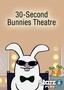 30-Second Bunnies Theatre